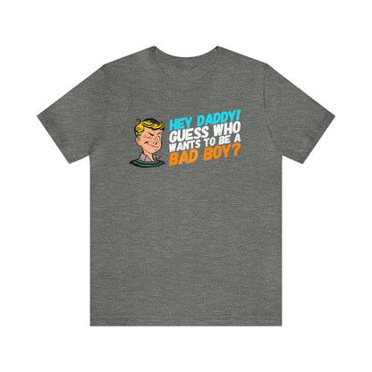 Hey Daddy I Want to be a Bad Boy T-Shirt