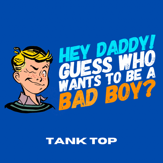 Hey Daddy I Want to be a Bad Boy Tank Top