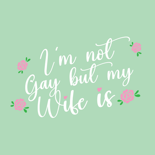I'm Not Gay But My Wife Is T-Shirt